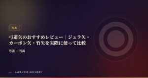 弓道矢のおすすめレビュー｜ジュラ矢・カーボン矢・竹矢を実際に使って比較