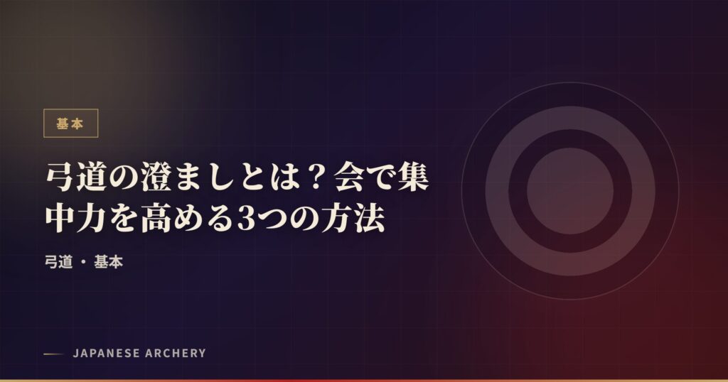 弓道の澄ましとは？会で集中力を高める3つの方法