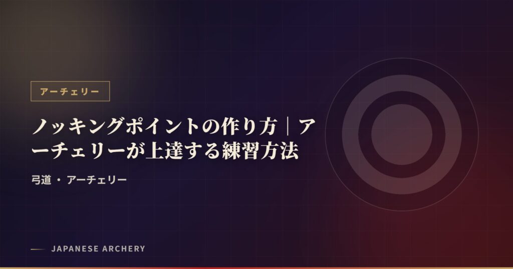 ノッキングポイントの作り方｜アーチェリーが上達する練習方法