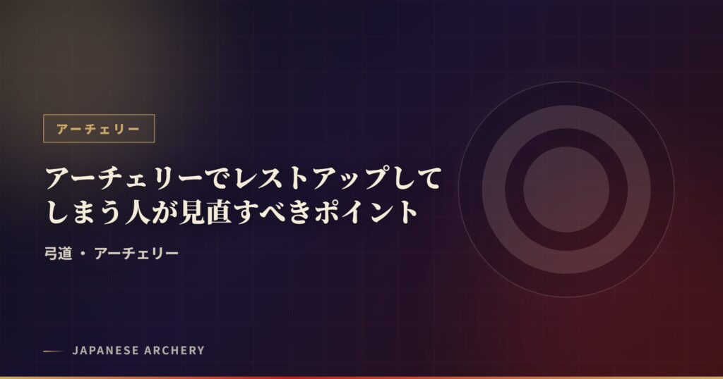 アーチェリーでレストアップしてしまう人が見直すべきポイント
