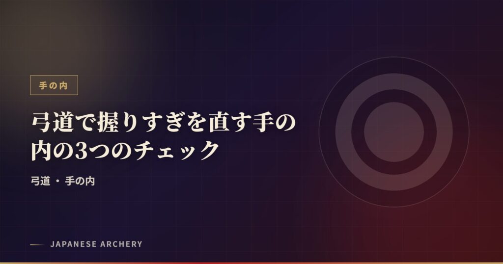 弓道で握りすぎを直す手の内の3つのチェック
