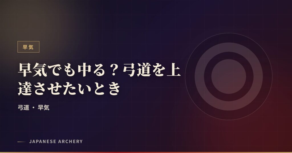 早気でも中る？弓道を上達させたいとき