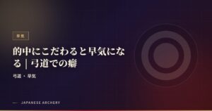的中にこだわると早気になる | 弓道での癖