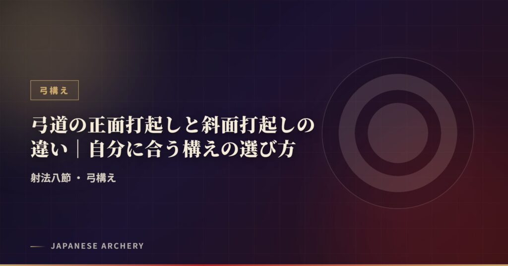 弓道の正面打起しと斜面打起しの違い｜自分に合う構えの選び方