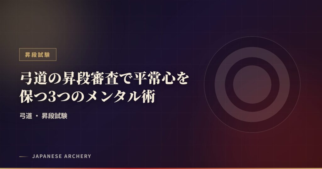 弓道の昇段審査で平常心を保つ3つのメンタル術