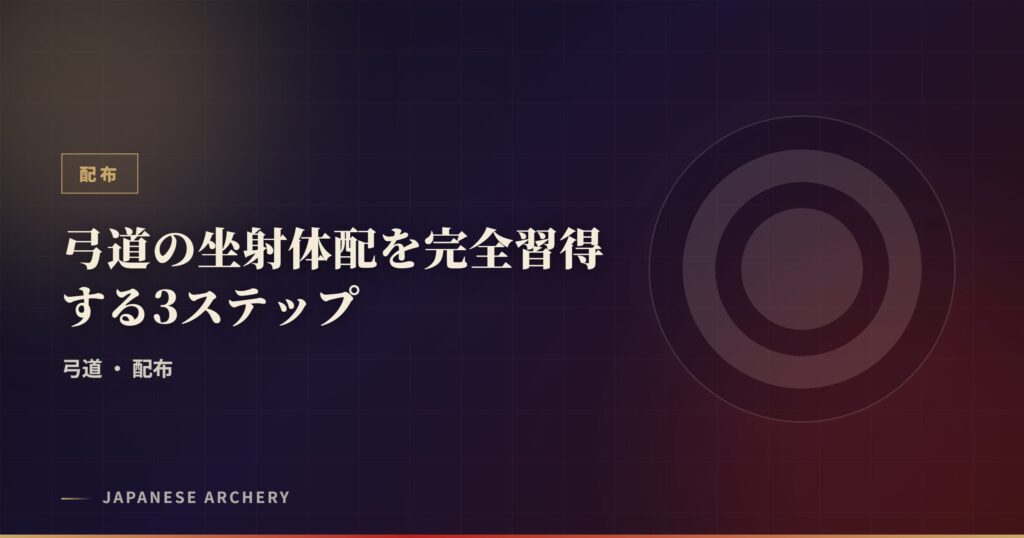 弓道の坐射体配を完全習得する3ステップ