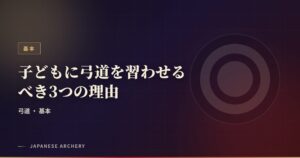 子どもに弓道を習わせるべき3つの理由