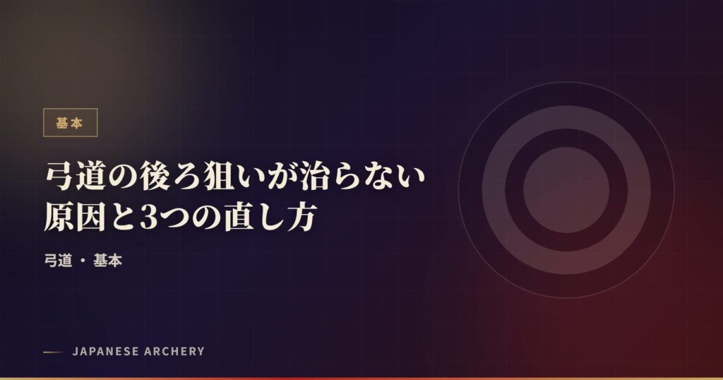 弓道の後ろ狙いが治らない原因と3つの直し方