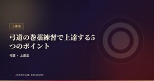 弓道の巻藁練習で上達する5つのポイント