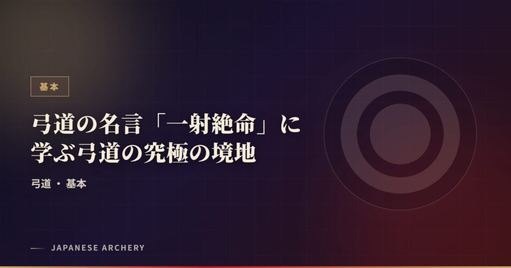 弓道の名言「一射絶命」に学ぶ弓道の究極の境地